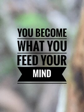 Inspirational and motivational quotes concept with blurry background. You become what you feed your mind 