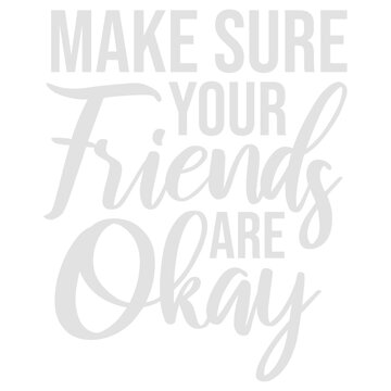 Make Sure Your Friends Are Okay &ndash; a heartfelt reminder that a simple check in can mean everything. Caring, warm and perfect for mental health, friendship, kindness and looking out for each other.