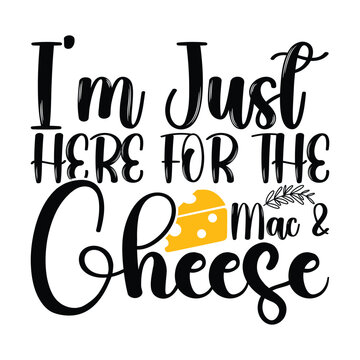 I'm Just Here For The Mac And Cheese