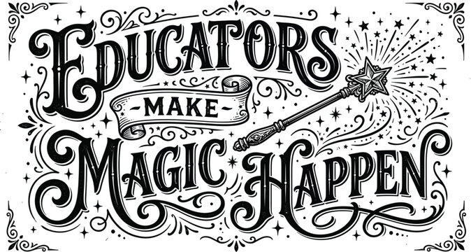Decorative hand lettered typography design featuring the inspirational quote educators make magic happen on a white background