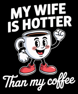 My Wife Is Hotter Than My Coffee Funny