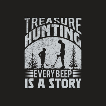 Treasure hunting every beep is a story graphic design with metal detector outdoors detecting adventure silhouette discovery detector archaeology exploration treasure equipment activity