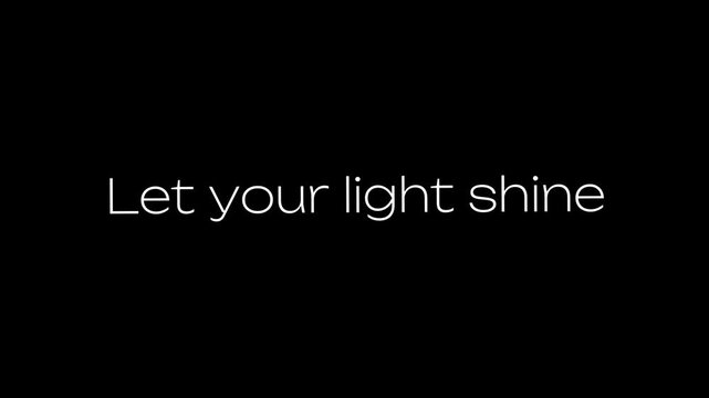 Inspiring text animation featuring the phrase let your light shine against a clean black background for digital creative projects.