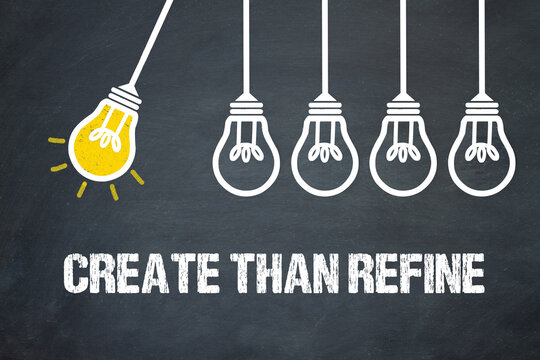 Create than Refine