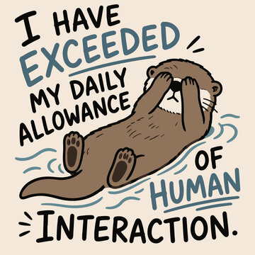 Otter lies on its back in water covering its eyes, text graphic saying I HAVE EXCEEDED MY DAILY ALLOWANCE OF HUMAN INTERACTION.