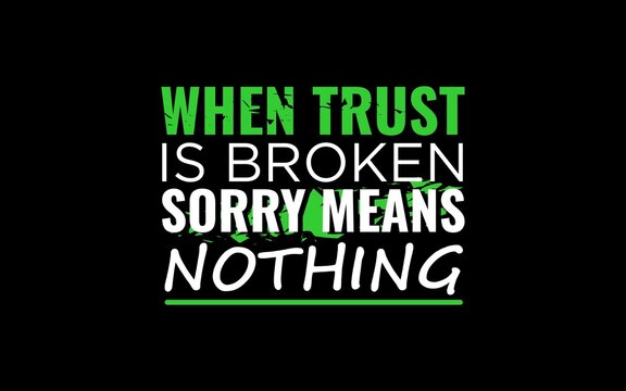 When Trust Is Broken Sorry Means Nothing Quote