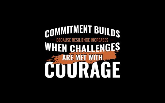 Commitment Builds When Challenges Met With Courage Quote