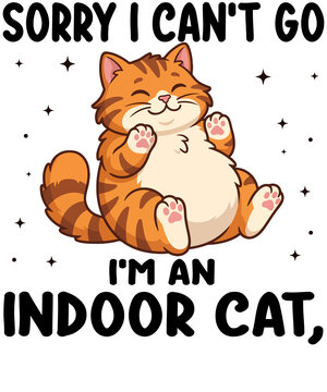 Sorry I Can't Go I'm an Indoor Cat Cute Lazy Cat Cartoon Funny Quote Graphic Design Gift for Cat Lovers Pet Humor Funny T-Shirt