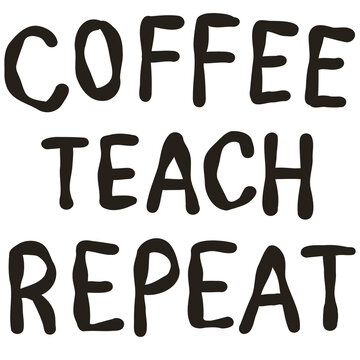 Coffee Teach Repeat Hand Lettered Teacher Quote Classroom Typography Doodle Illustration