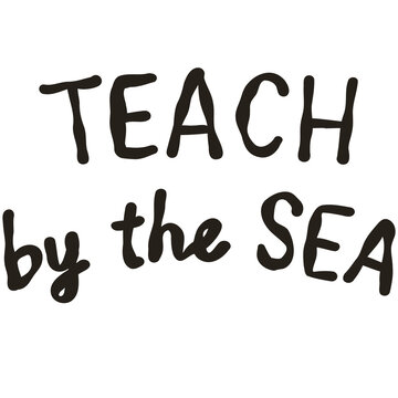 Teach by the Sea Hand Lettered Coastal Teacher Quote Classroom Doodle Illustration