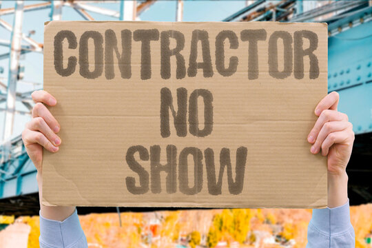 "Contractor No Show" The hired worker did not appear on the agreed day. MISSED. APPOINTMENT. WORKER. DELAY. SCHEDULE.