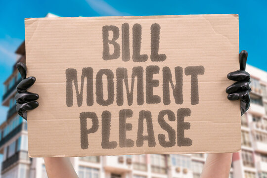 "Bill Moment Please" Ask the server for the check when they are available. PAYMENT. REQUEST. SERVER. CHECK. POLITE.