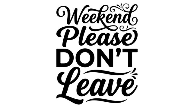 Weekend please don't leave black text calligraphy design for t-shirt print and social media content.