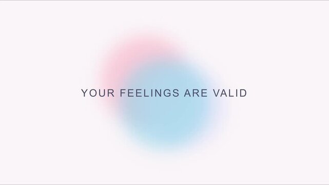 Your feelings are valid: minimalist mental health affirmation animation 4k background, with soft pastel, gradient motion