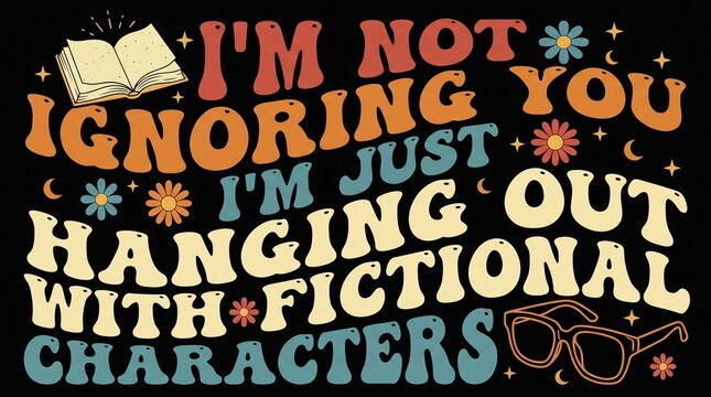 Funny book lover retro typography graphic design saying I'm Not Ignoring You I'm Just Hanging Out With Fictional Characters, vintage style reader quote for print on demand.