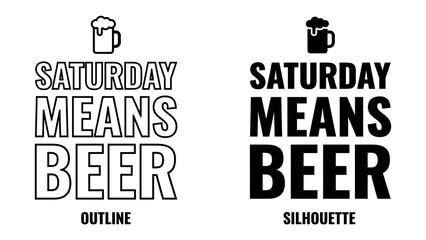Obraz premium Saturday Means Beer Typography: Two distinct styles, outline and silhouette, present the bold declaration Saturday Means Beer accompanied by a classic beer mug graphic.