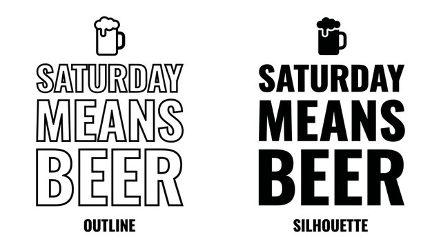 Saturday Means Beer Typography: Two distinct styles, outline and silhouette, present the bold declaration Saturday Means Beer accompanied by a classic beer mug graphic.