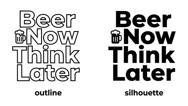 Beer Now Think Later Design: A creative graphic featuring bold typography with the phrase Beer Now Think Later presented in both an outline and silhouette style, accompanied by a beer mug icon.