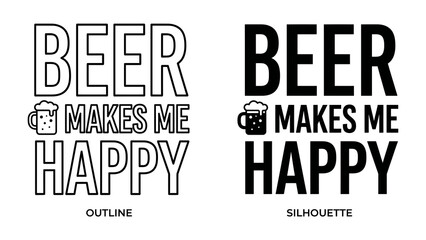 Obraz premium Beer Makes Me Happy Text Design: A dual graphic showcasing the phrase Beer Makes Me Happy in both outline and silhouette styles, each accompanied by an icon of a beer mug.