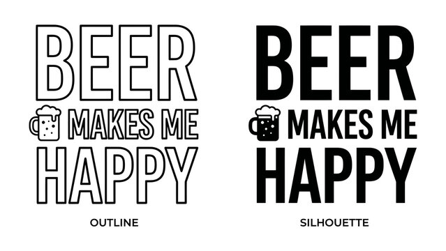 Beer Makes Me Happy Text Design: A dual graphic showcasing the phrase Beer Makes Me Happy in both outline and silhouette styles, each accompanied by an icon of a beer mug.