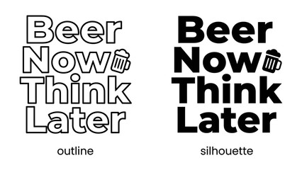 Obraz premium Beer Now Think Later: Humorous phrase with beer mug icon, presented in two styles: outline and silhouette, ideal for design and print.