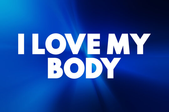 I Love My Body - it is in fact the awareness of self, the presence of self-love, text concept background