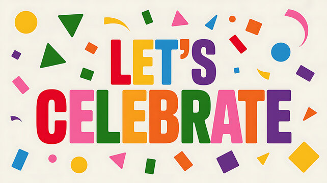 Colorful geometric shapes and confetti falling around the bold text Lets Celebrate 