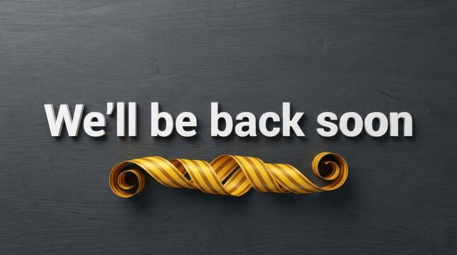 We'll be back soon text with ribbon on dark background.
