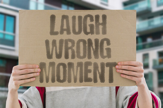 "Laugh wrong moment" A misplaced laugh is hard to correct without making it worse. AWKWARD. HUMOR. TIMING. MISUNDERSTANDING. SOCIAL.