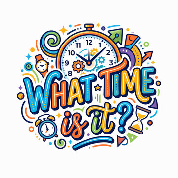A vibrant, cartoon-style illustration asking WHAT TIME IS IT? with various clocks, an hourglass, gears, and colorful abstract elements, symbolizing the concept of time.