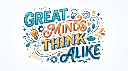 Obraz premium Colorful, hand-lettered phrase Great Minds Think Alike with decorative elements like lightbulbs, stars, and swirls.
