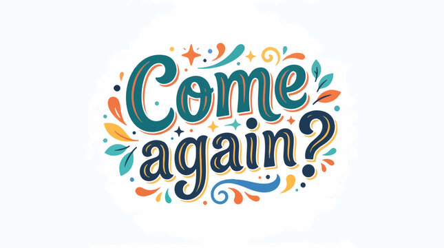 Stylish hand-lettered Come again? text featuring decorative swirls, stars, and leaves in shades of teal, orange, and blue. A playful and colorful typographic vector illustration.