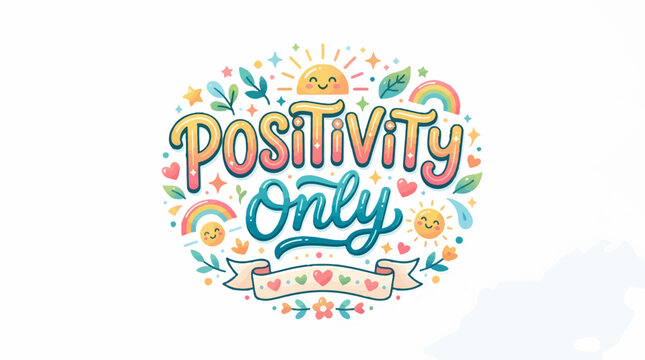 Colorful, bubbly text saying Positivity Only surrounded by cheerful icons like smiling suns, rainbows, hearts, and stars in a whimsical, pastel-colored illustration on a white background.