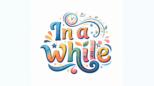 Colorful and whimsical In a while lettering illustration featuring decorative elements like a clock, stars, swirls, leaves, and a small bird on a white background.