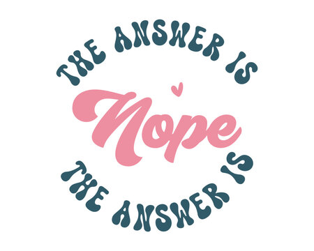 Funny Sarcastic Retro Quotes Typography The Answer Is Nope