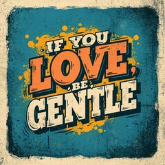 Fototapeta premium If You Love Be Gentle typography poster with vintage distressed texture and retro style