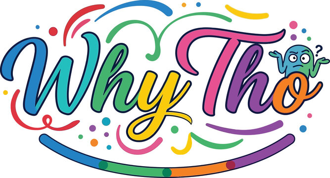 Playful and colorful vector graphic featuring the slang text "Why Tho" in stylish cursive lettering with confetti, squiggles, and a confused character.