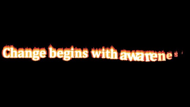 Typography reading change begins with awareness appears in glowing fiery letters isolated on a solid dark black background.