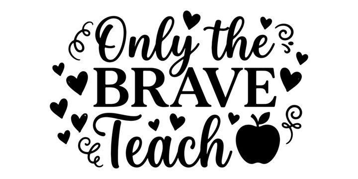 Inspirational quote "only the brave teach" with apple silhouette