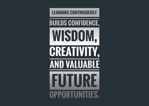Learning Continuously Builds Confidence, Wisdom, Creativity and a Valuable Future, Education and Personal Development Typography Design