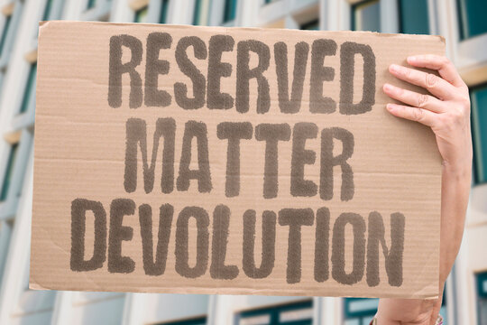 "Reserved Matter Devolution" A reserved matter devolution dispute arises between governments. RESERVED. MATTER. DEVOLUTION. DISPUTE. GOVERNMENTS.