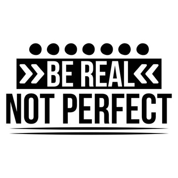 Be Real Not Perfect Svg Design