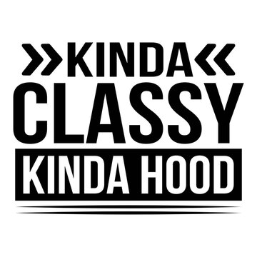 Kinda Classy Kinda Hood Svg Design