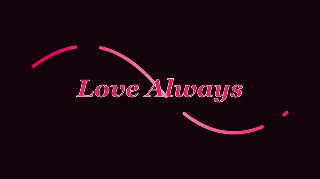 Love always animated text with pink glowing neon lines on dark animation 4k background, for romantic greeting, cards and wedding motion