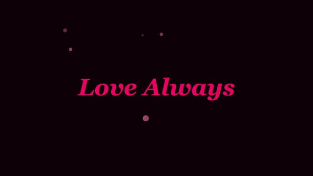 Love always romantic text animation with floating pink particles on 4k black background, typography floating particles