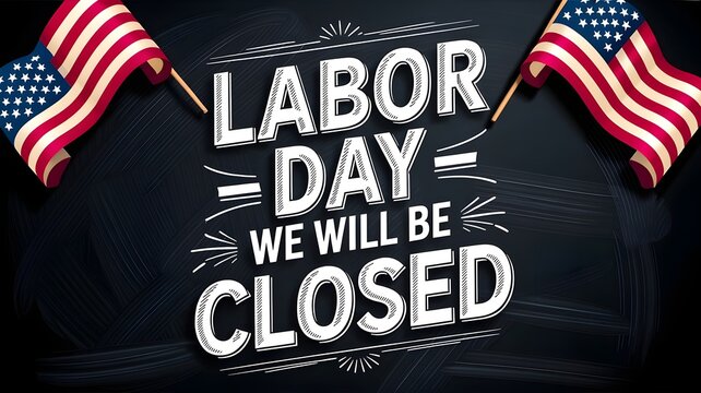 Labor day holiday sign, chalkboard style with american flags text says labor day we will be closed, written in white chalk lettering on a black background with decorative lines and patriotic elements