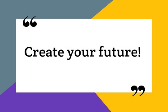 Create your future, success mindset and personal growth motivational quote for social media office decor and business. 