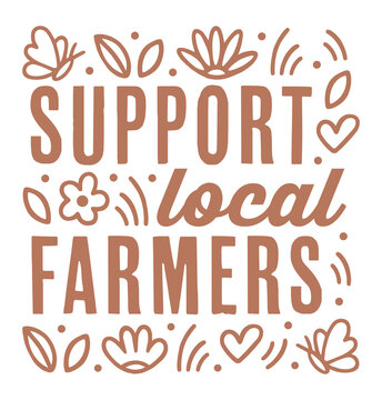 Support local farmers market and eat locally grown food shirt design logo sustainable agriculture farmer protest sign. Shop buy from organic farm printable brown text floral aesthetic poster sticker.