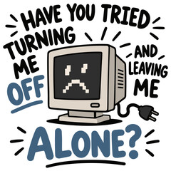 Fototapeta premium Vintage computer displaying a sad pixelated face with the text HAVE YOU TRIED TURNING ME OFF AND LEAVING ME ALONE? in a retro, hand-drawn style.