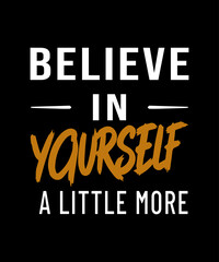 Obraz premium Believe In Yourself A Little More Motivational Quote T-Shirt Design